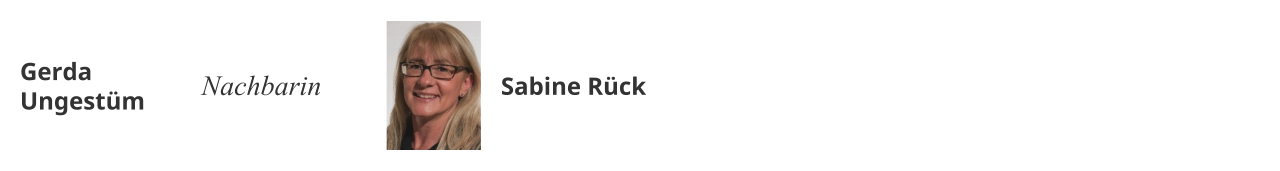 Gerda Ungestüm Nachbarin Sabine Rück