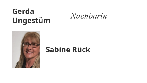 Gerda Ungestüm Nachbarin Sabine Rück
