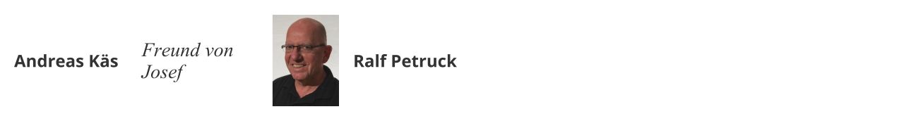 Andreas Käs Freund von Josef Ralf Petruck