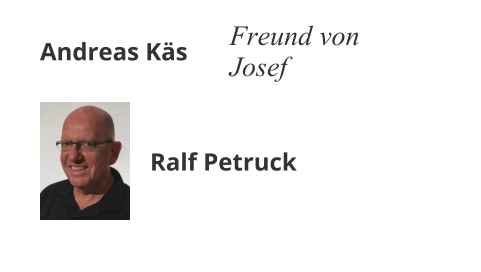 Andreas Käs Freund von Josef Ralf Petruck